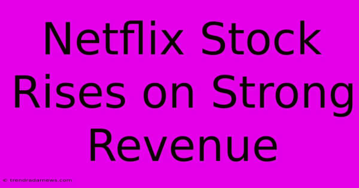 Netflix Stock Rises On Strong Revenue