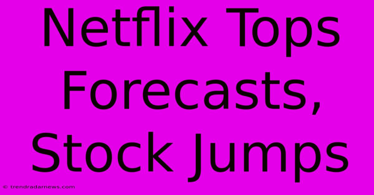 Netflix Tops Forecasts, Stock Jumps