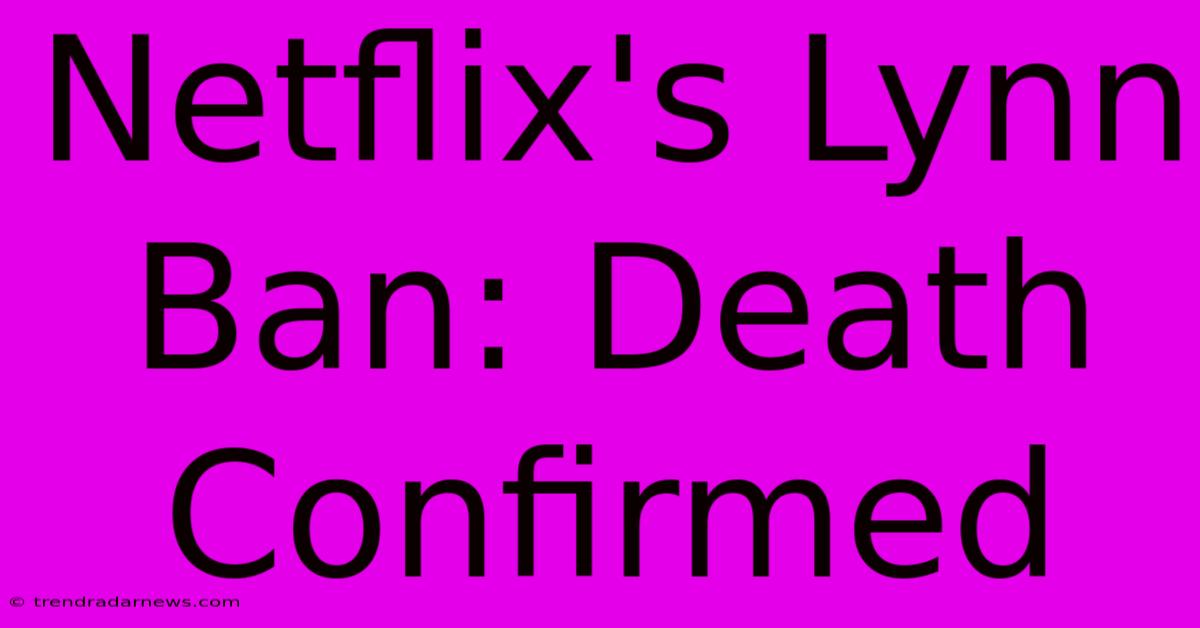 Netflix's Lynn Ban: Death Confirmed