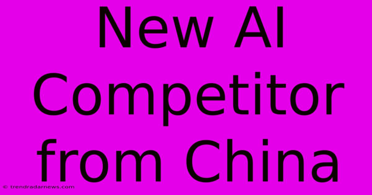 New AI Competitor From China