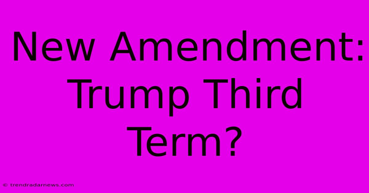 New Amendment: Trump Third Term?