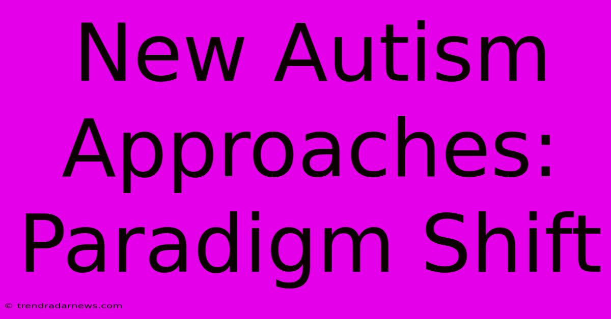 New Autism Approaches: Paradigm Shift