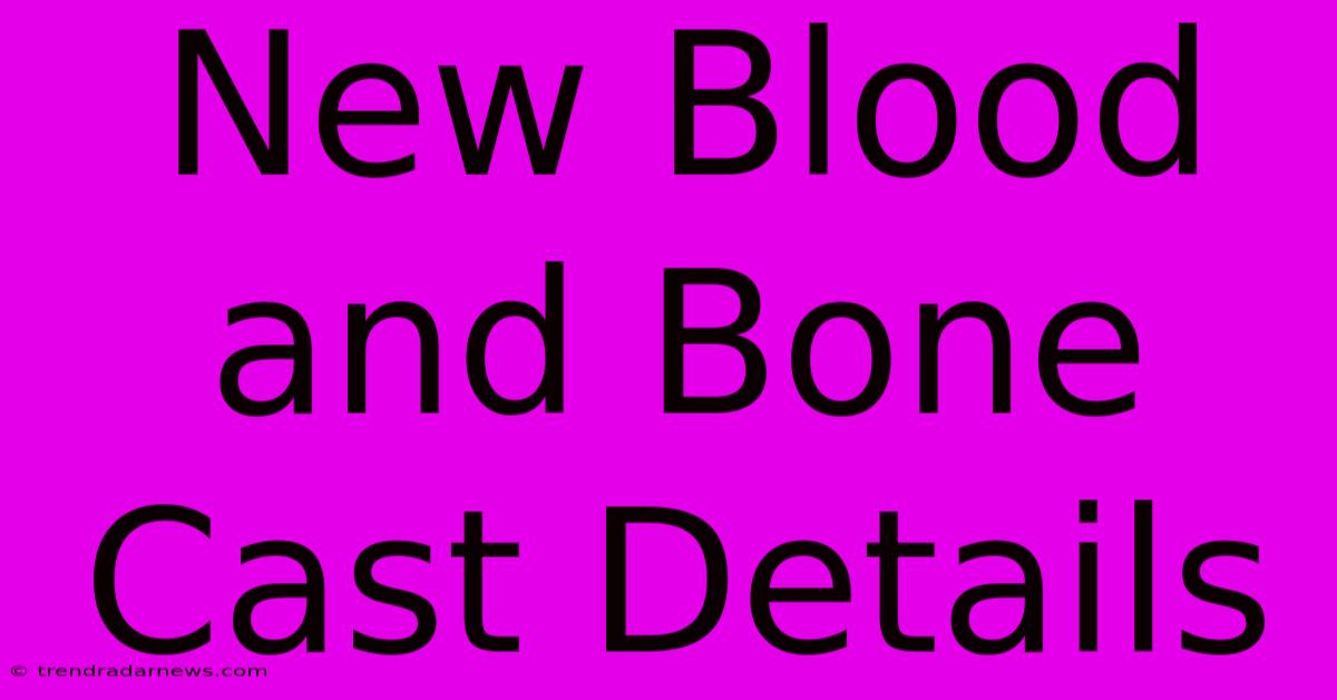 New Blood And Bone Cast Details