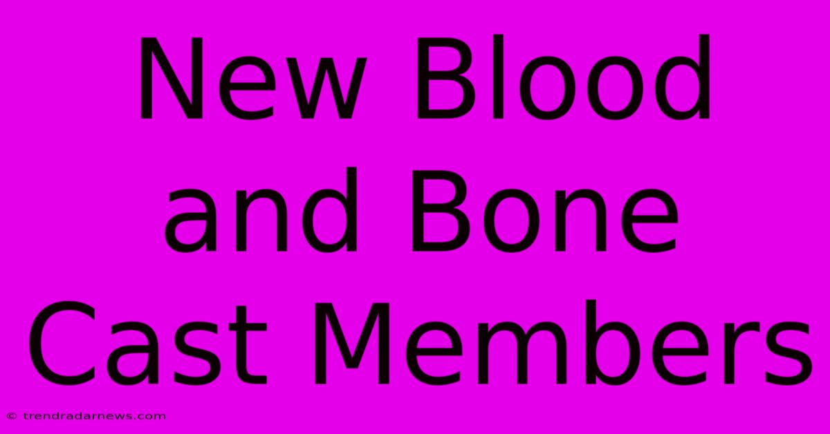 New Blood And Bone Cast Members