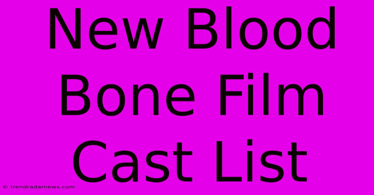 New Blood Bone Film Cast List