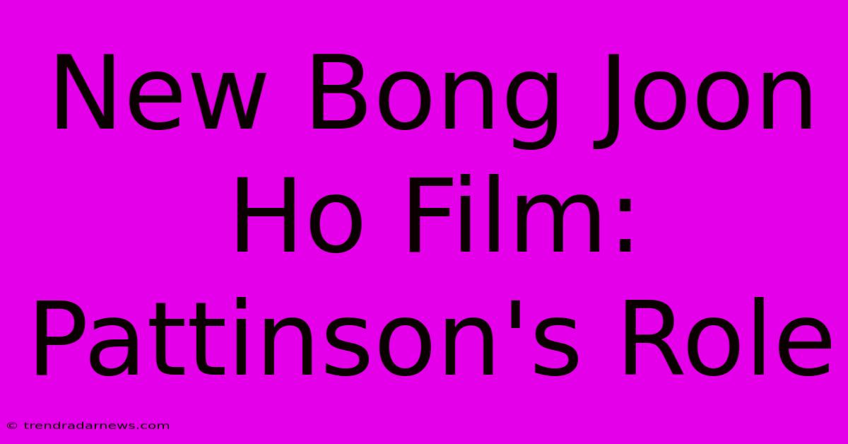 New Bong Joon Ho Film: Pattinson's Role