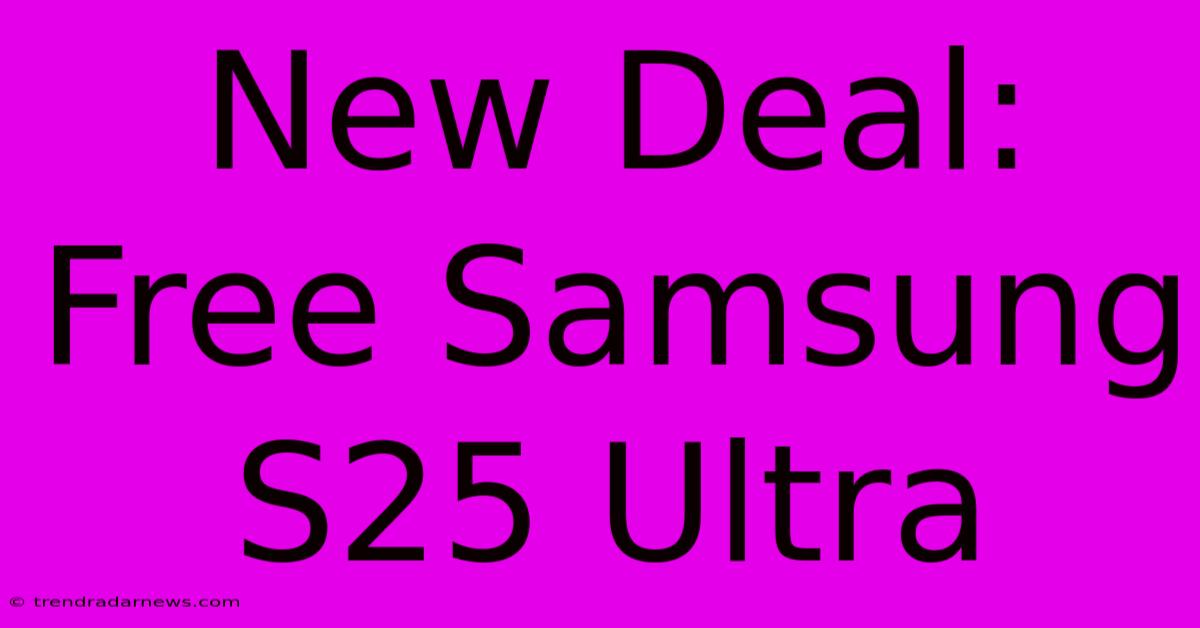 New Deal: Free Samsung S25 Ultra