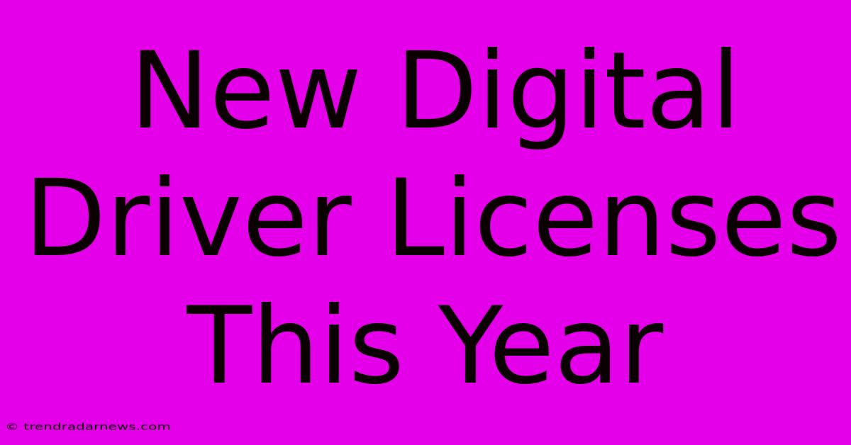 New Digital Driver Licenses This Year