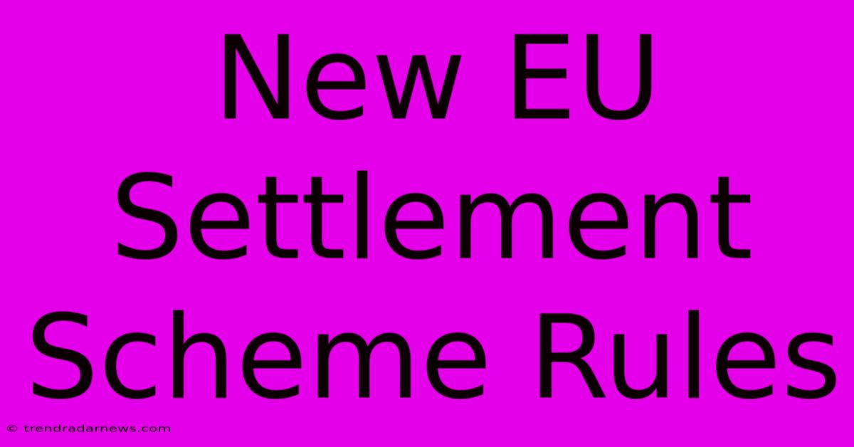 New EU Settlement Scheme Rules 