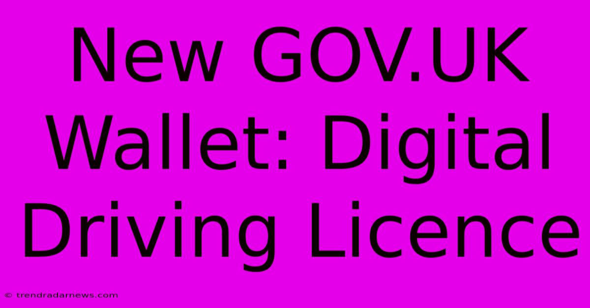 New GOV.UK Wallet: Digital Driving Licence