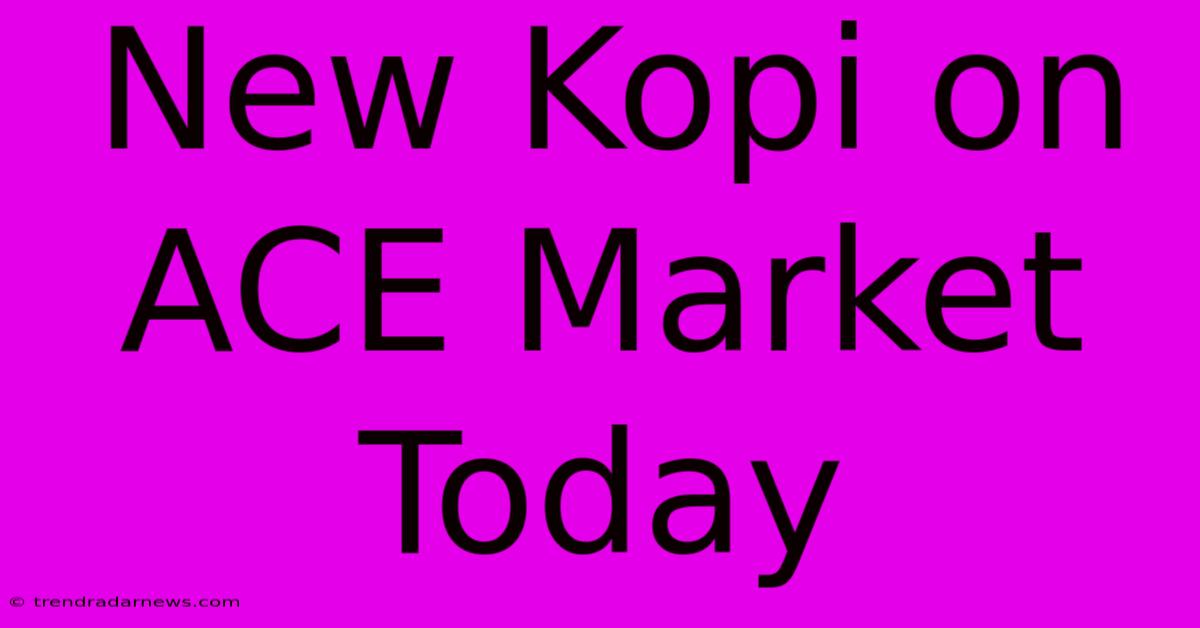 New Kopi On ACE Market Today