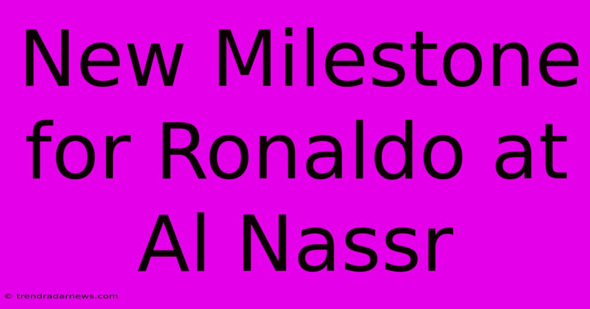 New Milestone For Ronaldo At Al Nassr