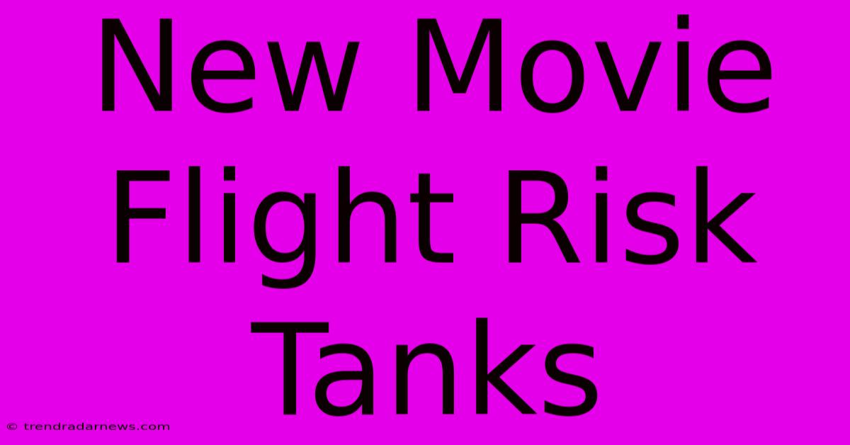 New Movie Flight Risk Tanks