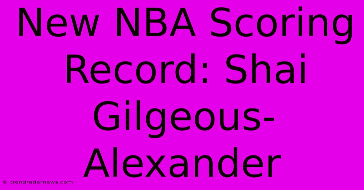 New NBA Scoring Record: Shai Gilgeous-Alexander