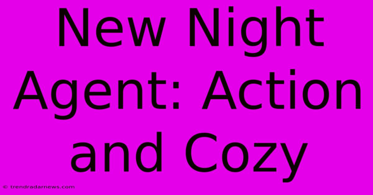 New Night Agent: Action And Cozy