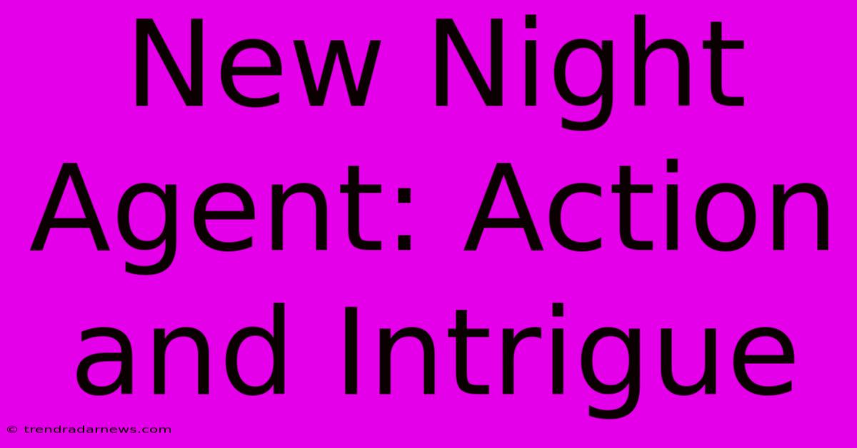 New Night Agent: Action And Intrigue