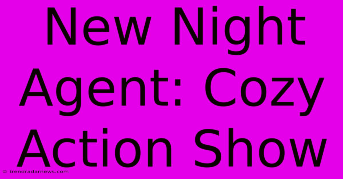 New Night Agent: Cozy Action Show