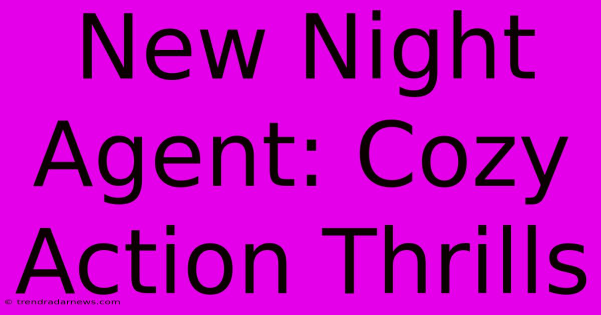 New Night Agent: Cozy Action Thrills 