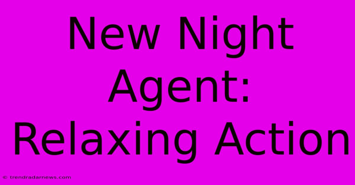 New Night Agent: Relaxing Action