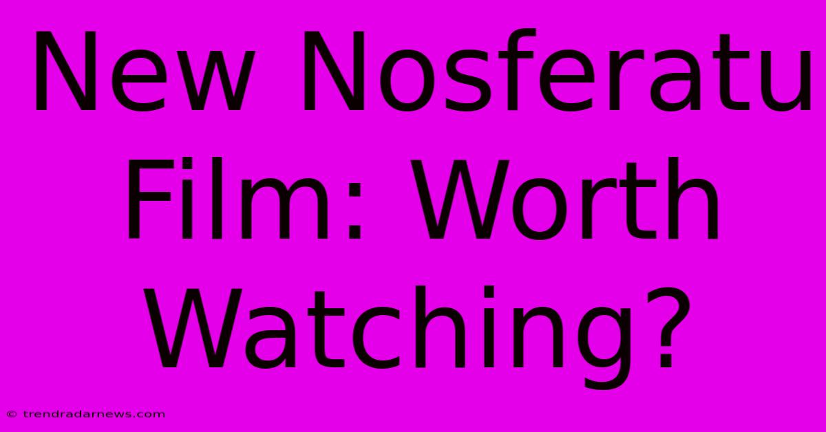 New Nosferatu Film: Worth Watching?