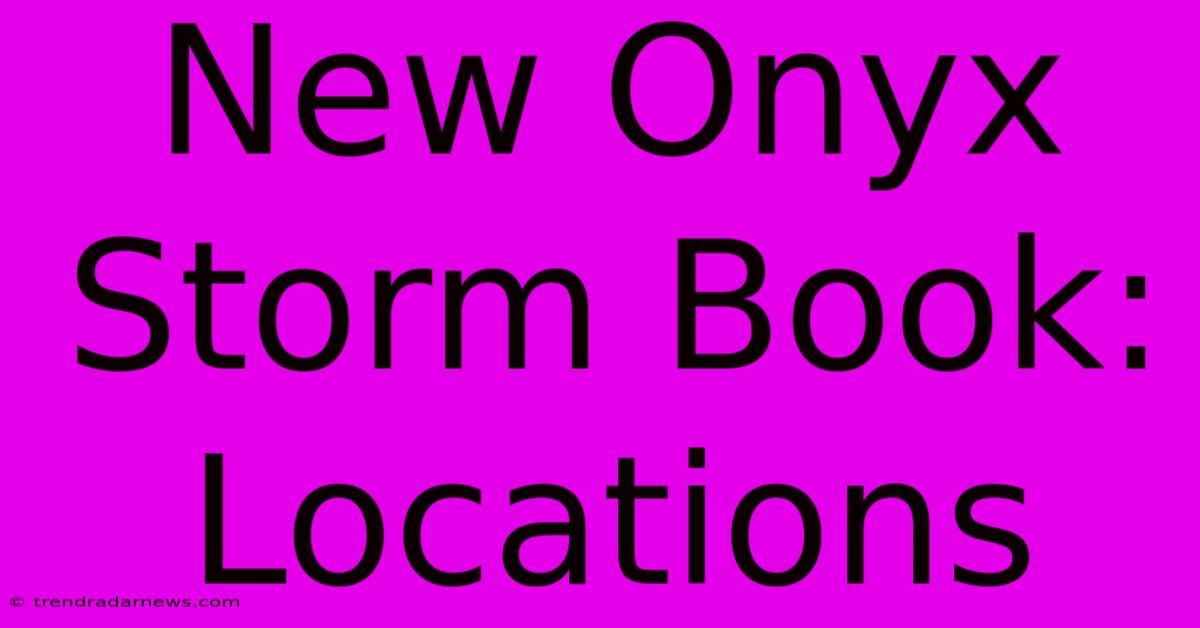 New Onyx Storm Book: Locations