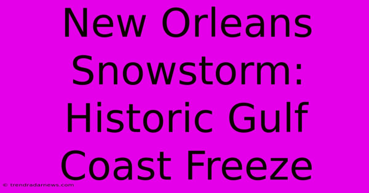 New Orleans Snowstorm: Historic Gulf Coast Freeze