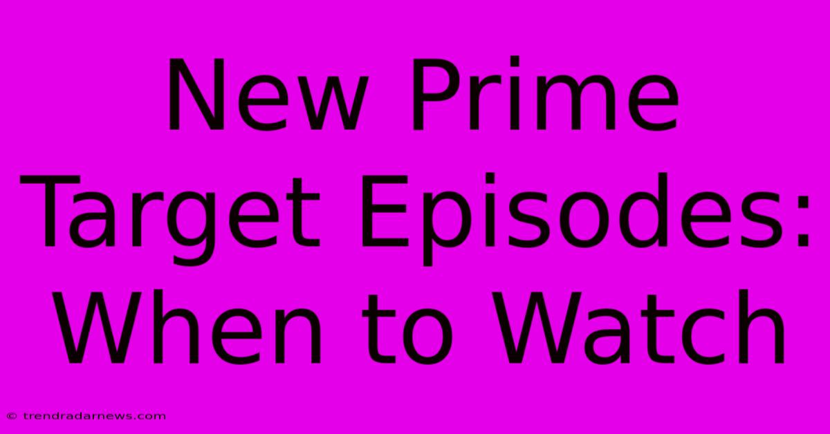 New Prime Target Episodes: When To Watch