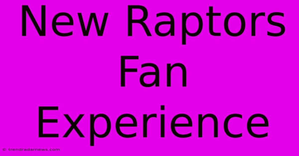 New Raptors Fan Experience