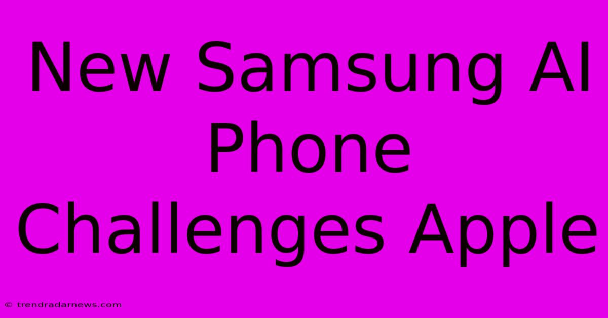 New Samsung AI Phone Challenges Apple