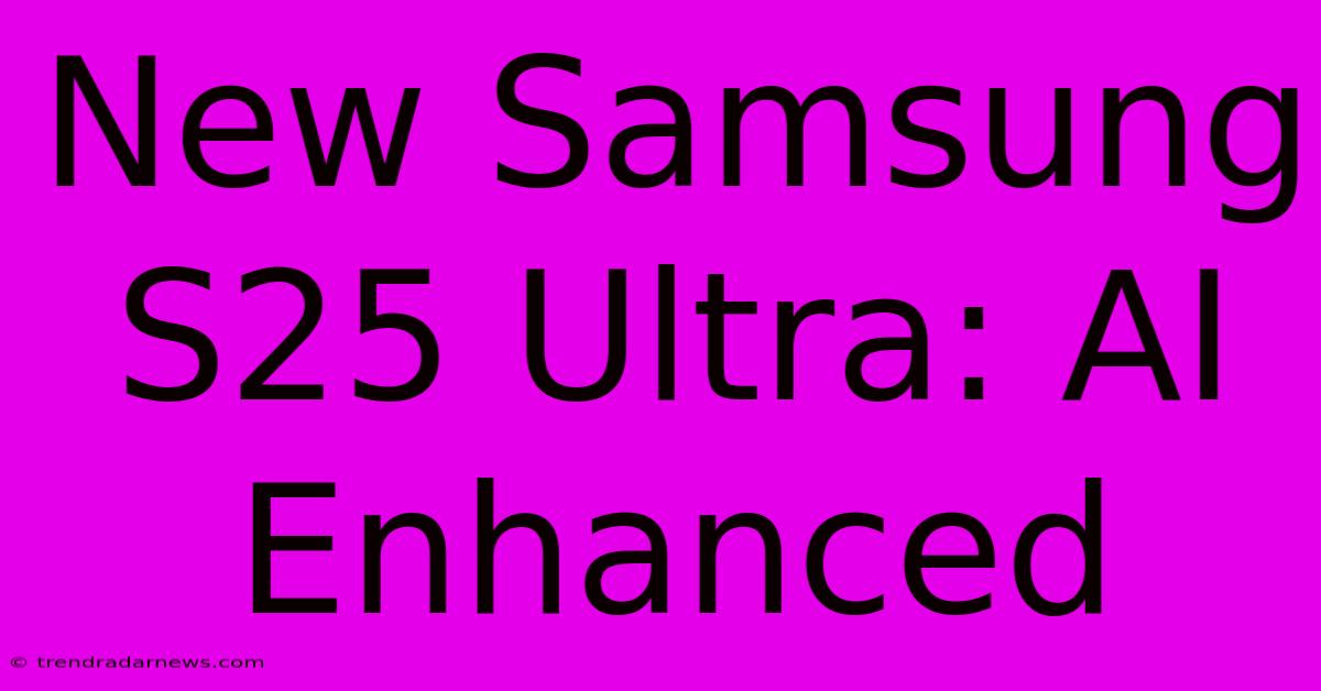 New Samsung S25 Ultra: AI Enhanced