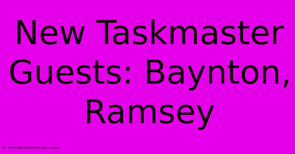 New Taskmaster Guests: Baynton, Ramsey