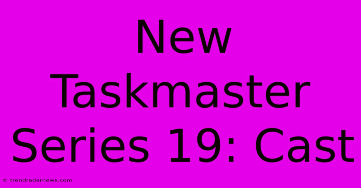 New Taskmaster Series 19: Cast