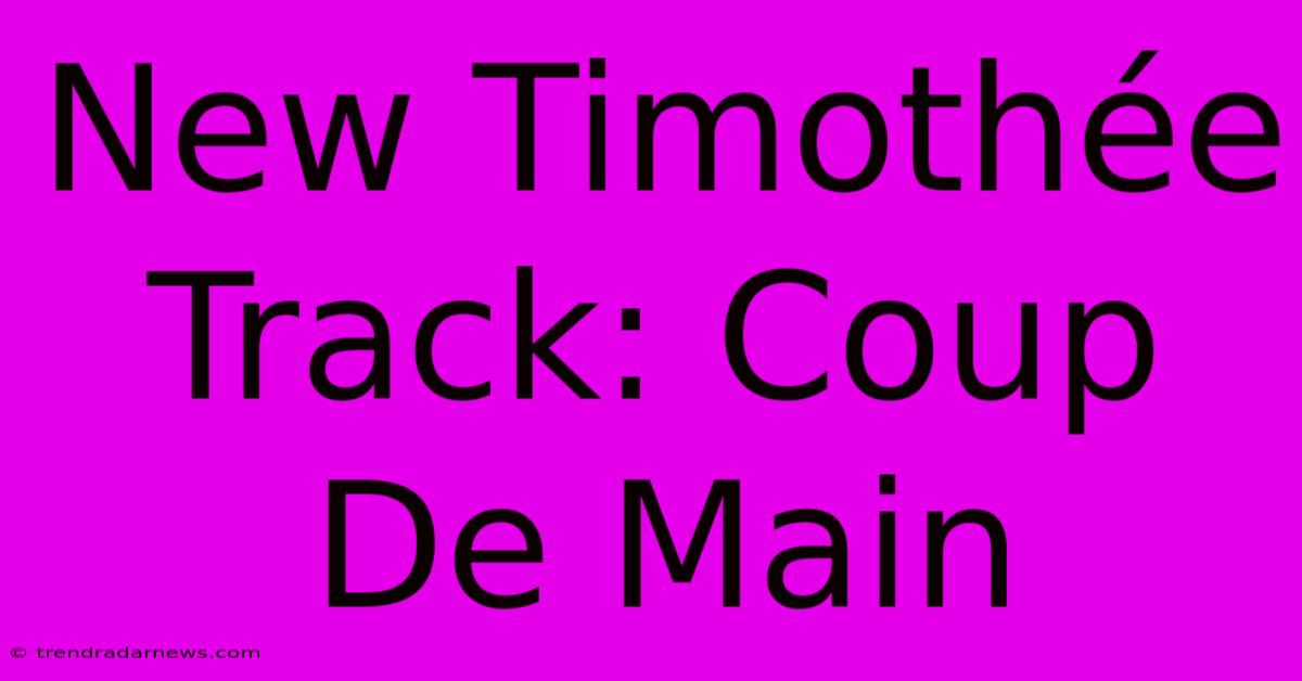 New Timothée Track: Coup De Main