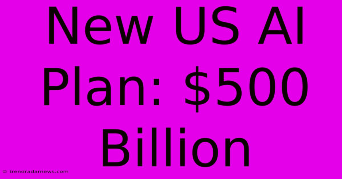 New US AI Plan: $500 Billion