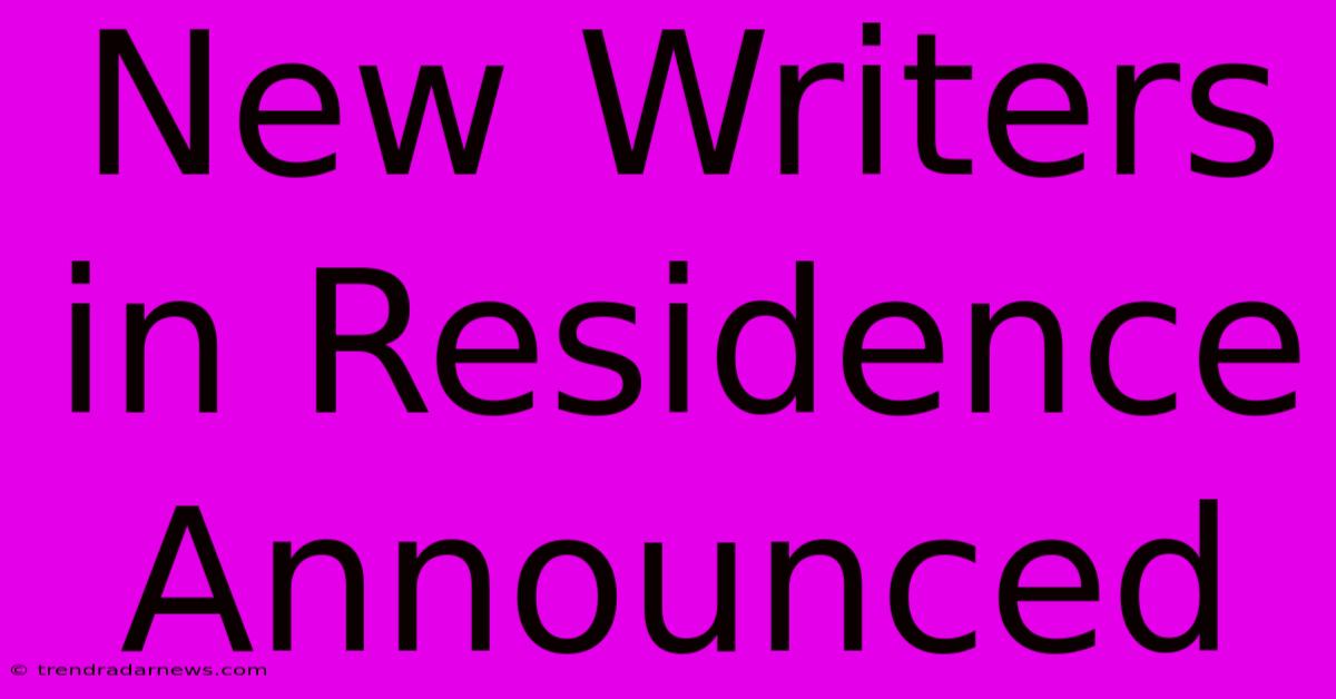 New Writers In Residence Announced