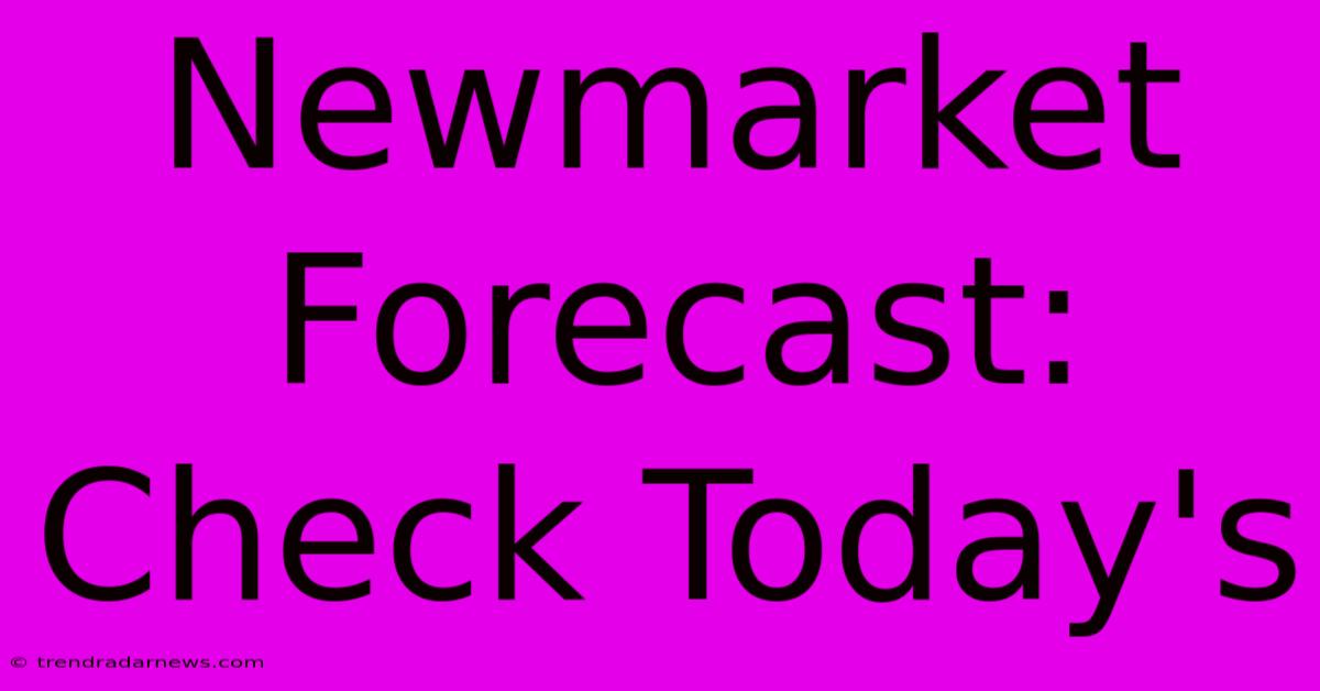 Newmarket Forecast: Check Today's