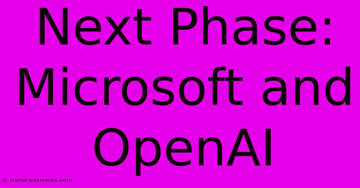 Next Phase: Microsoft And OpenAI