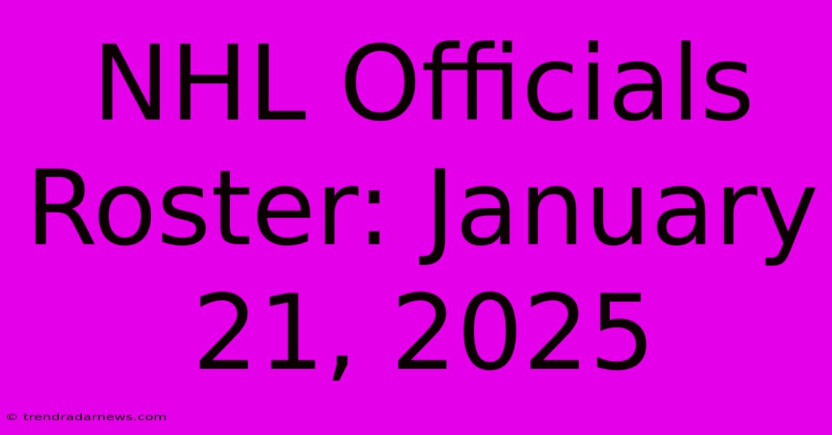 NHL Officials Roster: January 21, 2025