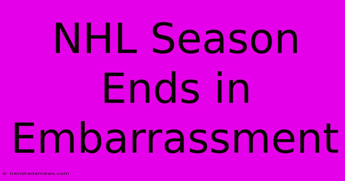 NHL Season Ends In Embarrassment