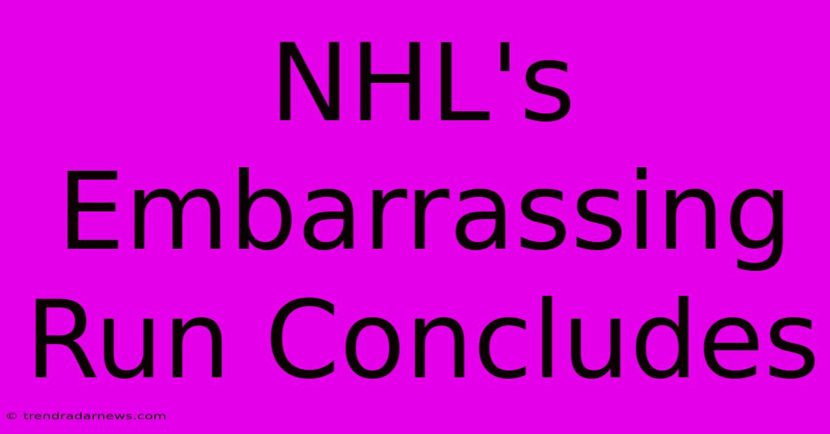 NHL's Embarrassing Run Concludes