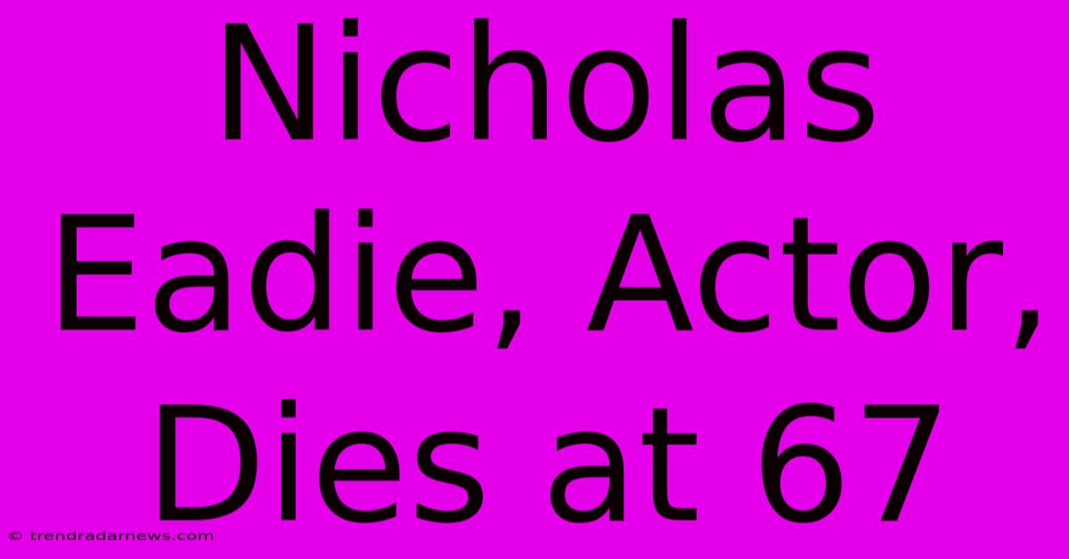 Nicholas Eadie, Actor, Dies At 67