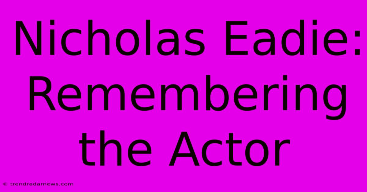 Nicholas Eadie: Remembering The Actor