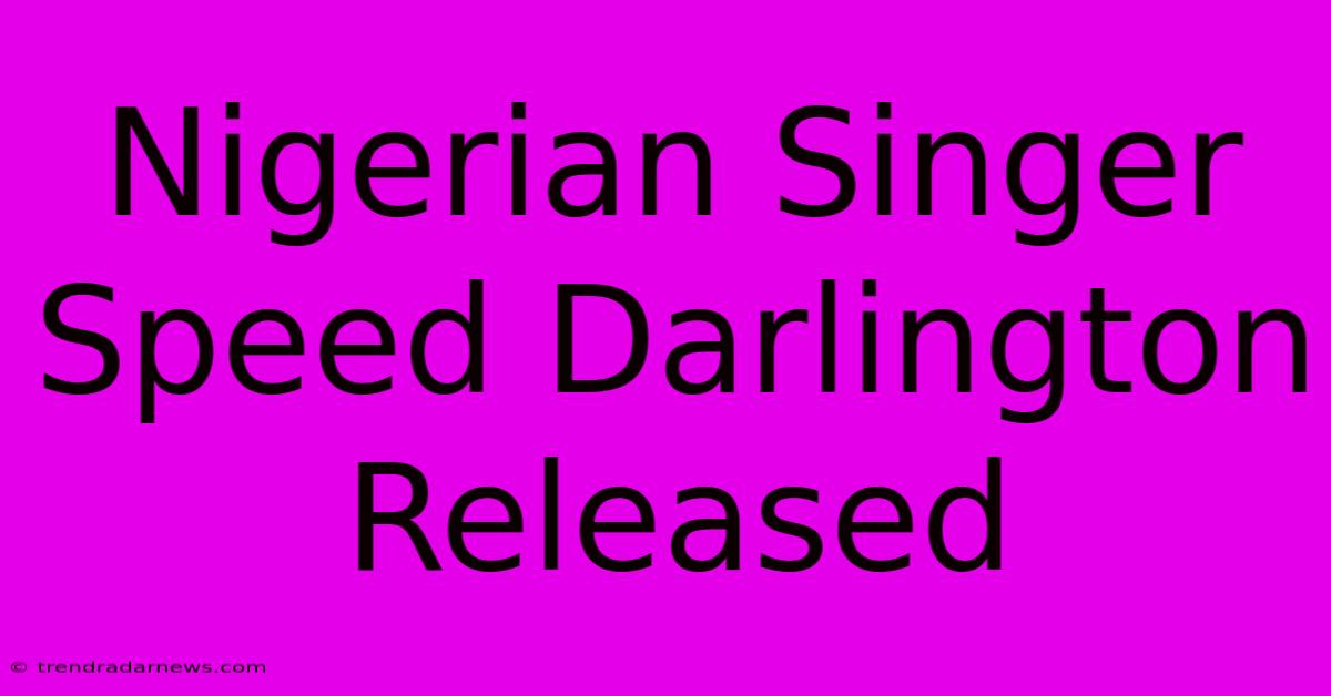 Nigerian Singer Speed Darlington Released