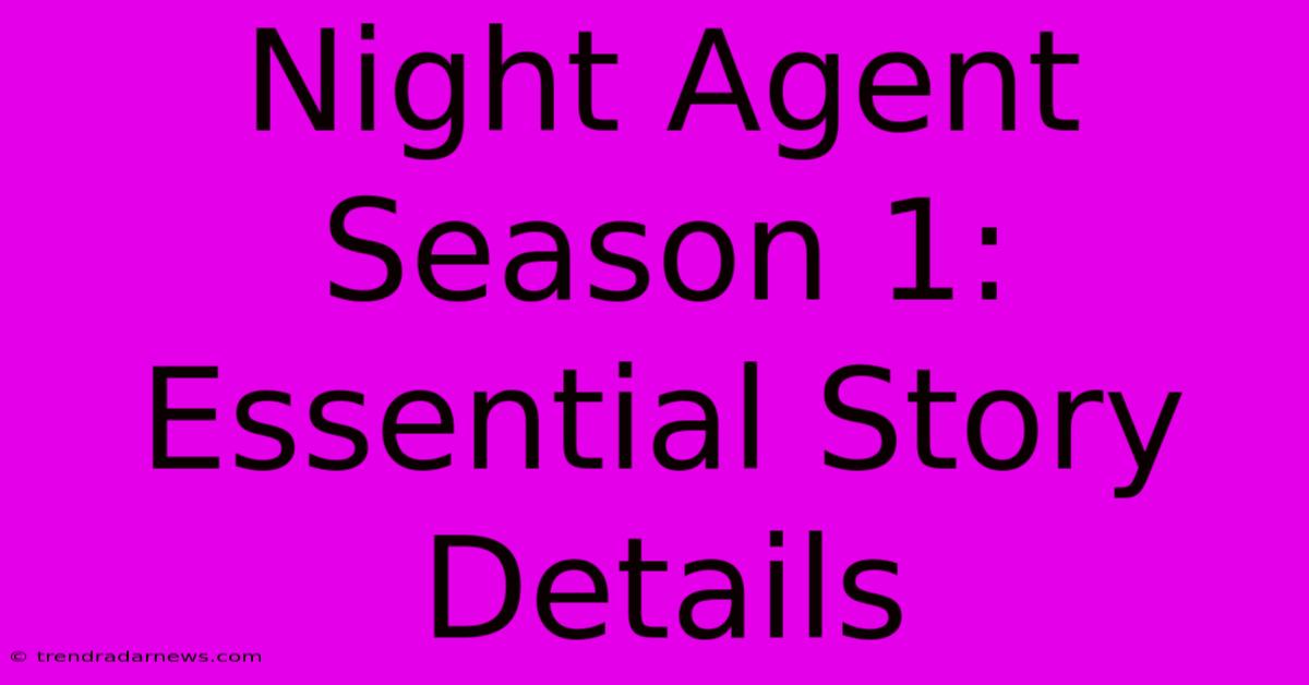 Night Agent Season 1: Essential Story Details