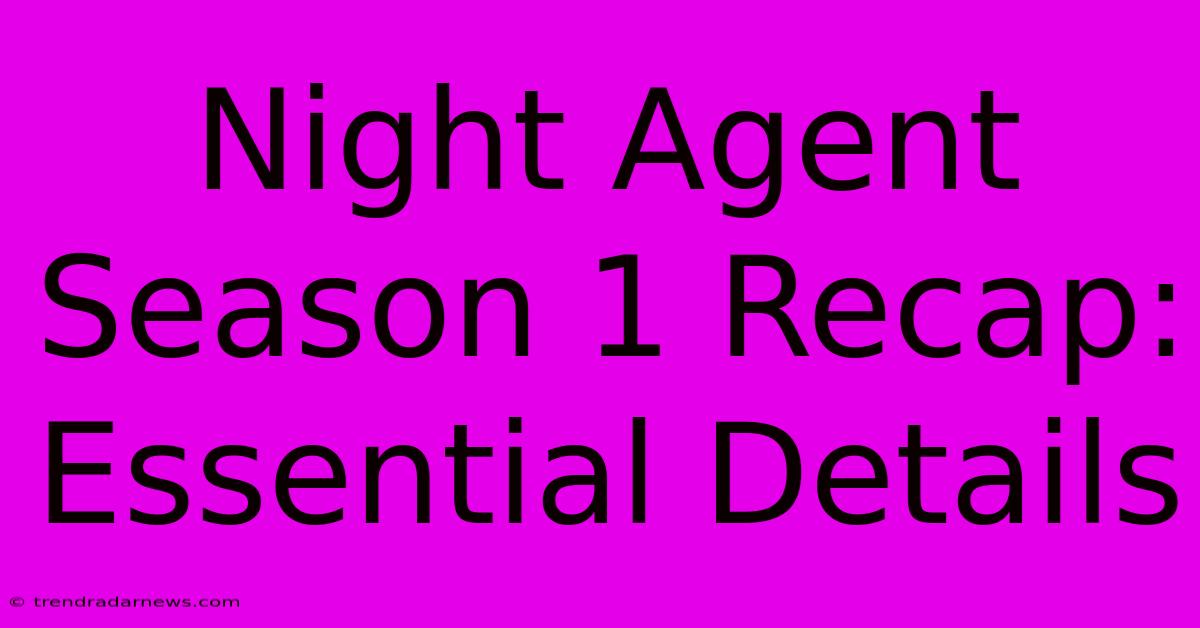 Night Agent Season 1 Recap: Essential Details