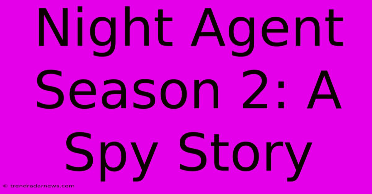 Night Agent Season 2: A Spy Story