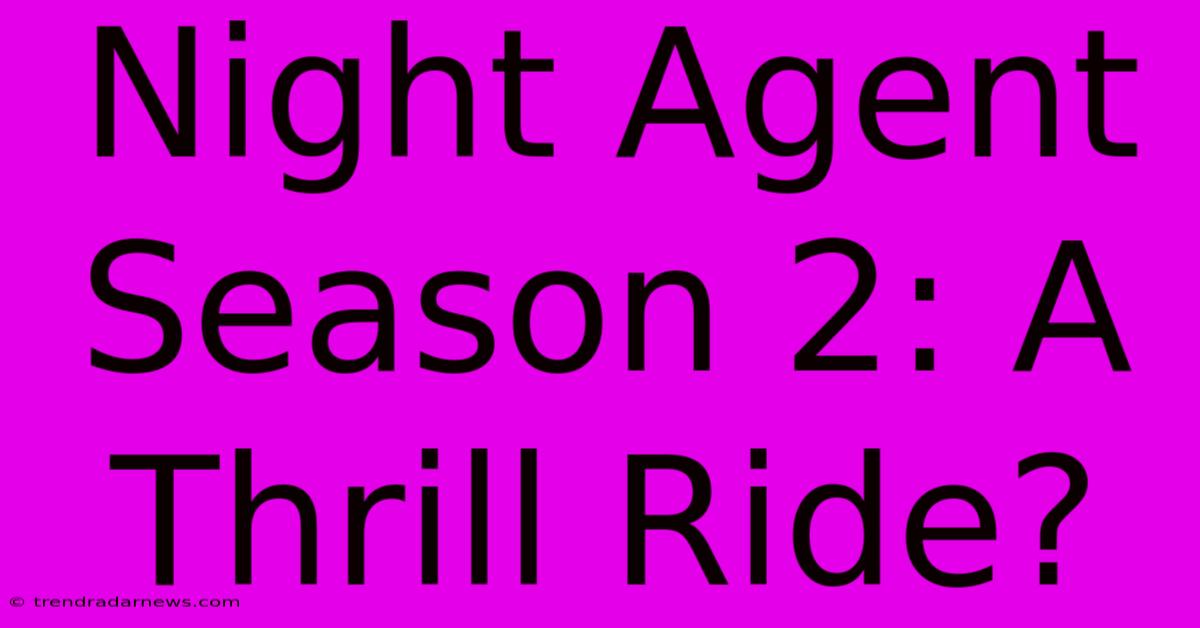 Night Agent Season 2: A Thrill Ride?