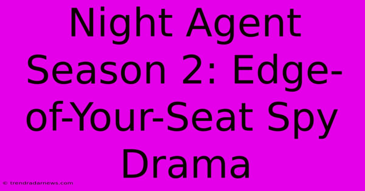 Night Agent Season 2: Edge-of-Your-Seat Spy Drama