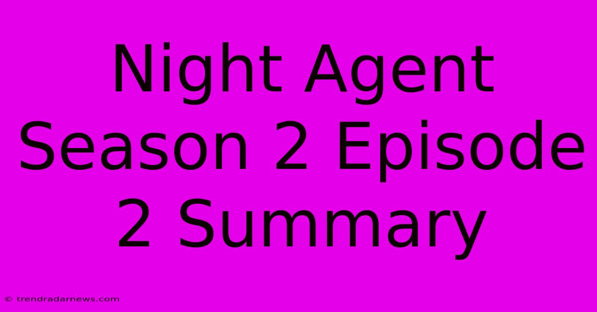 Night Agent Season 2 Episode 2 Summary 