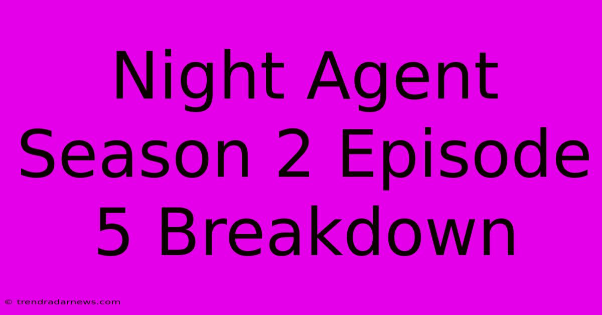 Night Agent Season 2 Episode 5 Breakdown